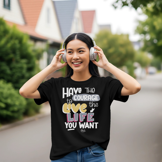 SK T-Shirt Have The Courage To Live The Life You Want